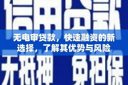 松溪无电审贷款，快速融资的新选择，了解其优势与风险