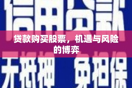 松溪贷款购买股票，机遇与风险的博弈