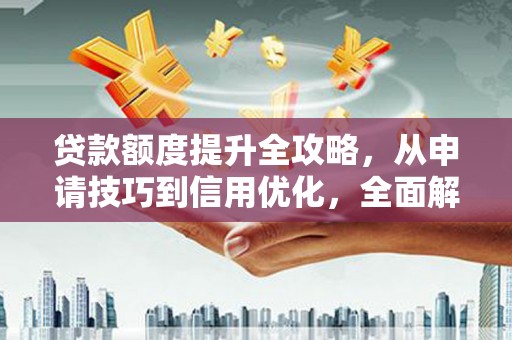 松溪贷款额度提升全攻略，从申请技巧到信用优化，全面解析