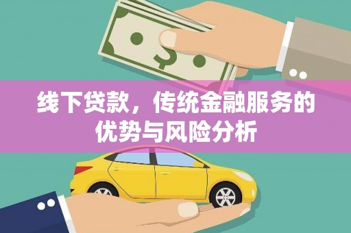 松溪线下贷款，传统金融服务的优势与风险分析