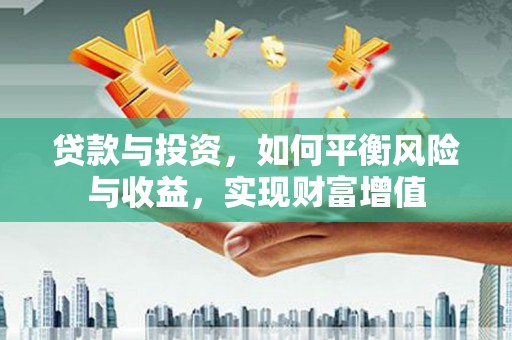 松溪贷款与投资，如何平衡风险与收益，实现财富增值