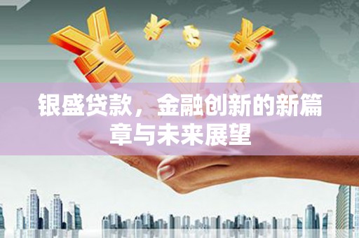 松溪银盛贷款，金融创新的新篇章与未来展望