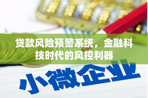 松溪贷款风险预警系统，金融科技时代的风控利器
