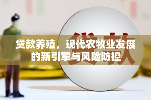 松溪贷款养殖，现代农牧业发展的新引擎与风险防控