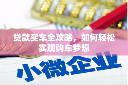 松溪贷款买车全攻略，如何轻松实现购车梦想