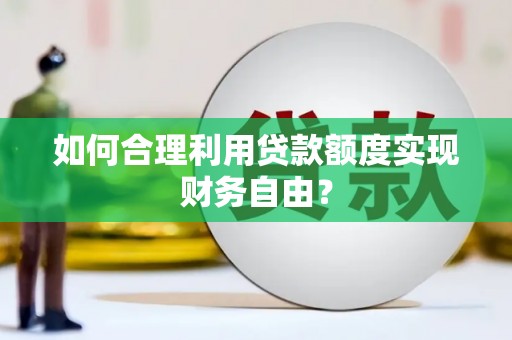 松溪如何合理利用贷款额度实现财务自由？