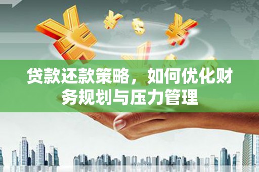 松溪贷款还款策略，如何优化财务规划与压力管理
