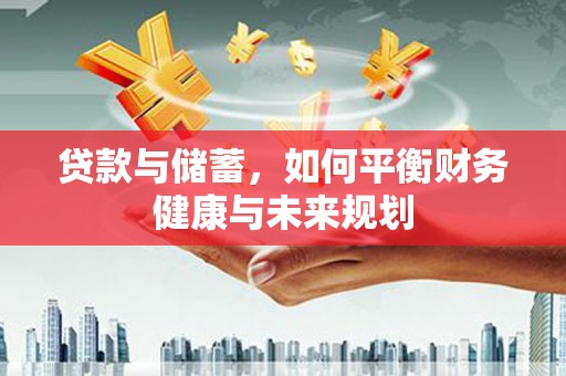 松溪贷款与储蓄，如何平衡财务健康与未来规划