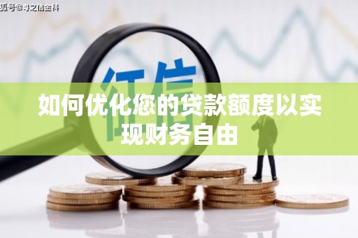 松溪如何优化您的贷款额度以实现财务自由