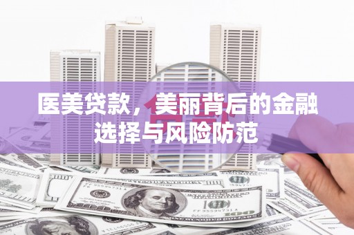 松溪医美贷款，美丽背后的金融选择与风险防范
