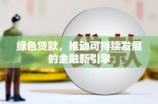 松溪绿色贷款，推动可持续发展的金融新引擎