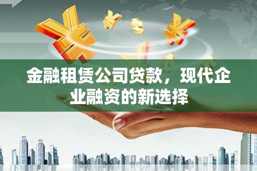 松溪金融租赁公司贷款，现代企业融资的新选择
