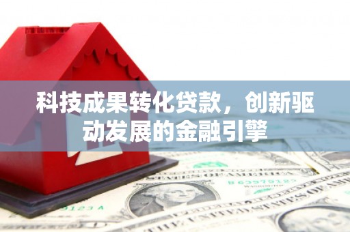 松溪科技成果转化贷款，创新驱动发展的金融引擎