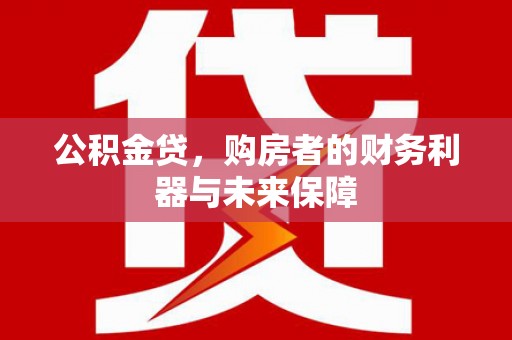 松溪公积金贷，购房者的财务利器与未来保障