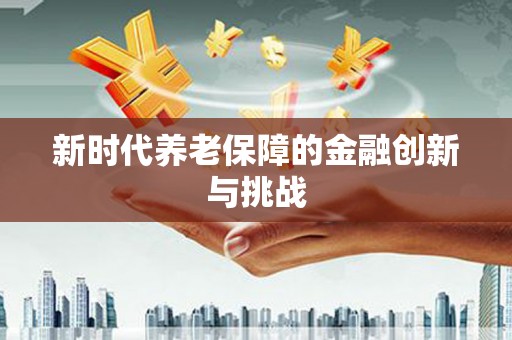 松溪新时代养老保障的金融创新与挑战