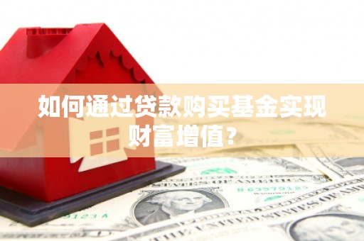松溪如何通过贷款购买基金实现财富增值？