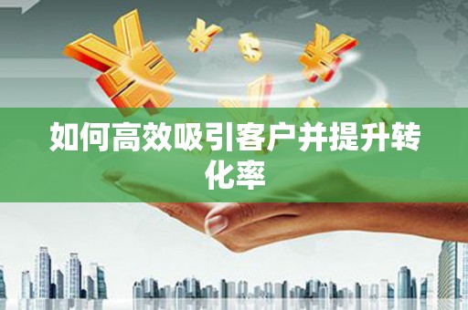 松溪如何高效吸引客户并提升转化率