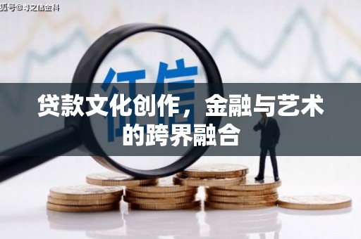 松溪贷款文化创作，金融与艺术的跨界融合