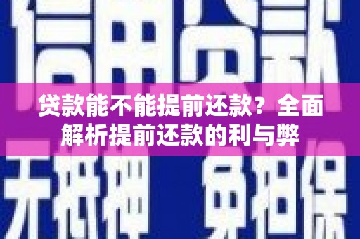 松溪贷款能不能提前还款？全面解析提前还款的利与弊