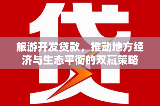 松溪旅游开发贷款，推动地方经济与生态平衡的双赢策略