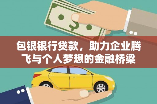 松溪包银银行贷款，助力企业腾飞与个人梦想的金融桥梁