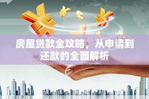 松溪房屋贷款全攻略，从申请到还款的全面解析