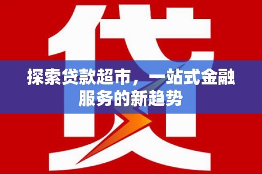 松溪探索贷款超市，一站式金融服务的新趋势