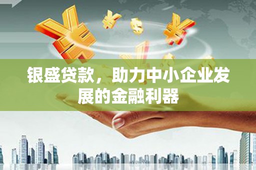 松溪银盛贷款，助力中小企业发展的金融利器