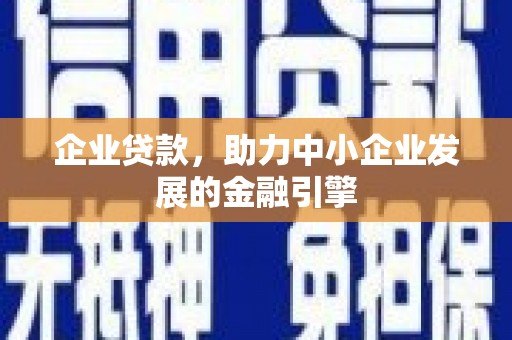 松溪企业贷款，助力中小企业发展的金融引擎