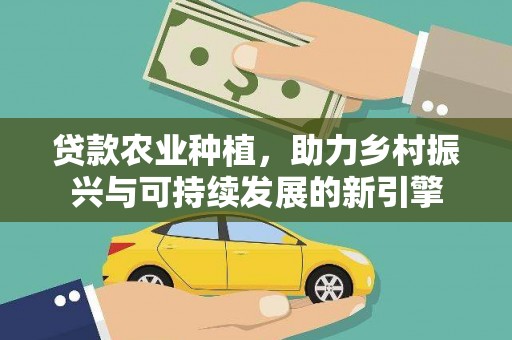 松溪贷款农业种植，助力乡村振兴与可持续发展的新引擎