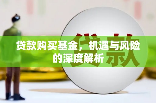 松溪贷款购买基金，机遇与风险的深度解析