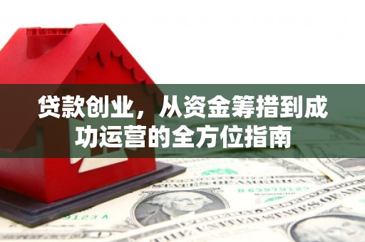 松溪贷款创业，从资金筹措到成功运营的全方位指南