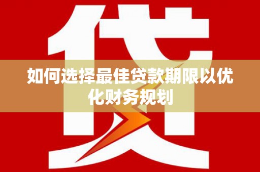松溪如何选择最佳贷款期限以优化财务规划