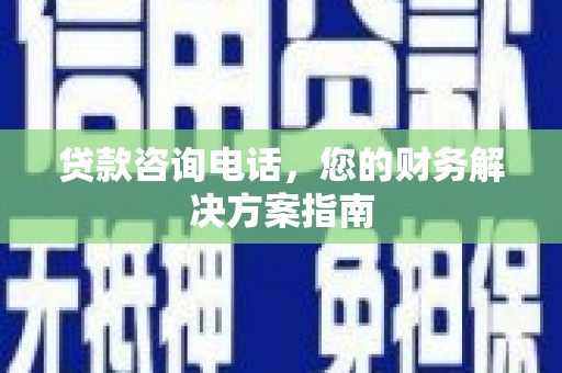 松溪贷款咨询电话，您的财务解决方案指南