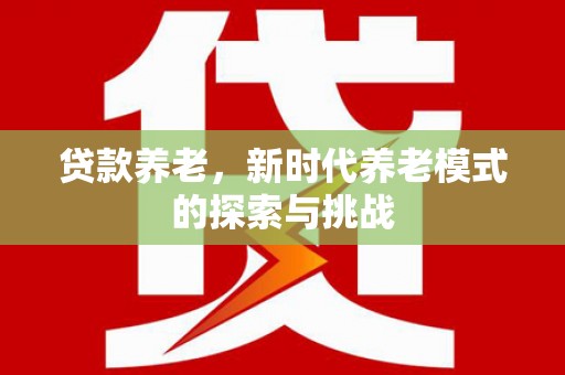松溪贷款养老，新时代养老模式的探索与挑战