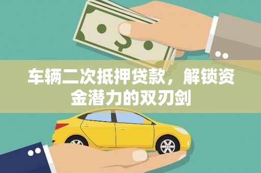松溪车辆二次抵押贷款，解锁资金潜力的双刃剑