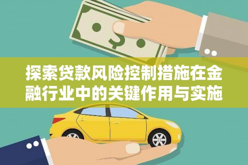 松溪探索贷款风险控制措施在金融行业中的关键作用与实施策略