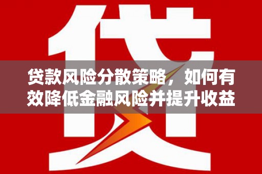 松溪贷款风险分散策略，如何有效降低金融风险并提升收益