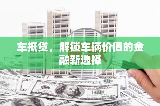 松溪车抵贷，解锁车辆价值的金融新选择