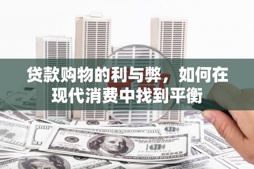 松溪贷款购物的利与弊，如何在现代消费中找到平衡