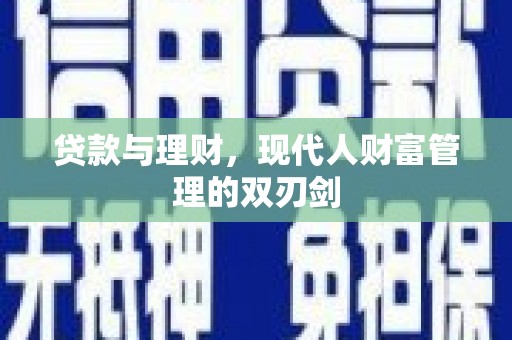 松溪贷款与理财，现代人财富管理的双刃剑