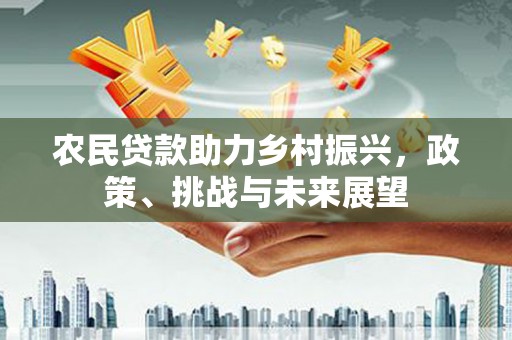松溪农民贷款助力乡村振兴，政策、挑战与未来展望