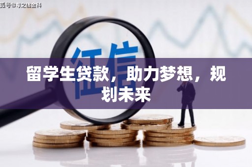 松溪留学生贷款，助力梦想，规划未来
