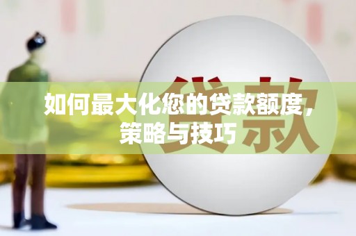 松溪如何最大化您的贷款额度，策略与技巧