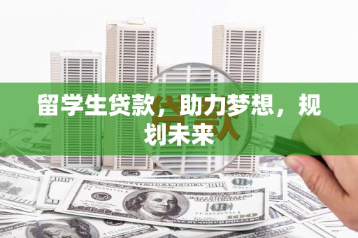 松溪留学生贷款，助力梦想，规划未来
