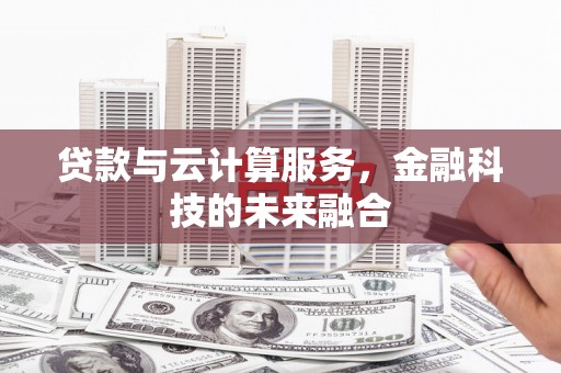 松溪贷款与云计算服务，金融科技的未来融合