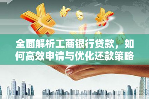 松溪全面解析工商银行贷款，如何高效申请与优化还款策略
