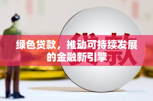 松溪绿色贷款，推动可持续发展的金融新引擎