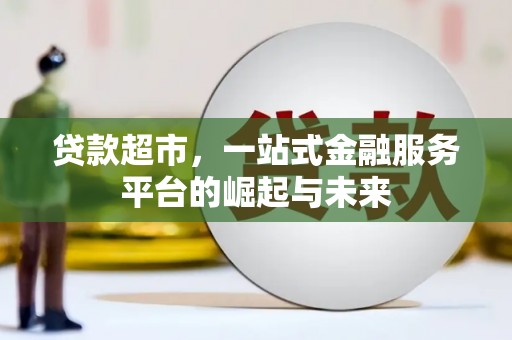 松溪贷款超市，一站式金融服务平台的崛起与未来