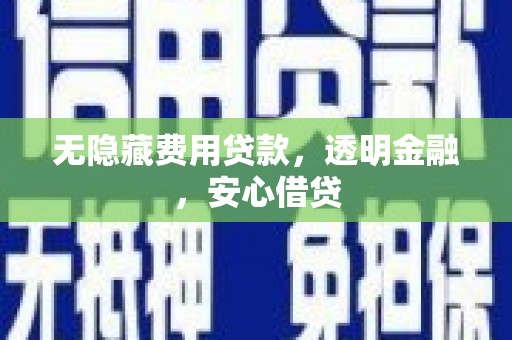 松溪无隐藏费用贷款，透明金融，安心借贷